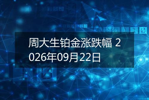 周大生铂金涨跌幅 2026年09月22日
